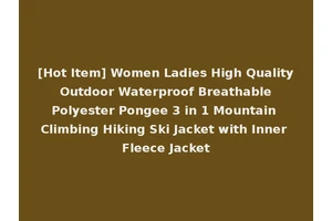 [Hot Item] Women Ladies High Quality Outdoor Waterproof Breathable Polyester Pongee 3 in 1 Mountain Climbing Hiking Ski Jacket with Inner Fleece Jacket