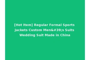 [Hot Item] Regular Formal Sports Jackets Custom Men's Suits Wedding Suit Made in China