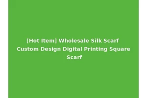 [Hot Item] Wholesale Silk Scarf Custom Design Digital Printing Square Scarf