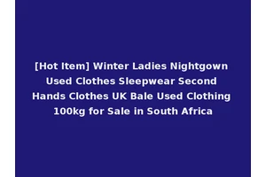 [Hot Item] Winter Ladies Nightgown Used Clothes Sleepwear Second Hands Clothes UK Bale Used Clothing 100kg for Sale in South Africa