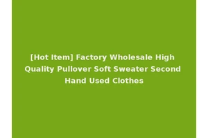 [Hot Item] Factory Wholesale High Quality Pullover Soft Sweater Second Hand Used Clothes