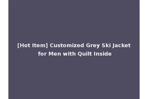 [Hot Item] Customized Grey Ski Jacket for Men with Quilt Inside