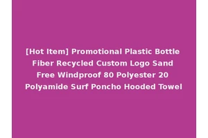 [Hot Item] Promotional Plastic Bottle Fiber Recycled Custom Logo Sand Free Windproof 80 Polyester 20 Polyamide Surf Poncho Hooded Towel