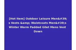 [Hot Item] Outdoor Leisure Men's Vests &amp; Waistcoats Men's Winter Warm Padded Gilet Mens Vest Down