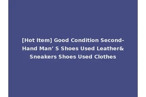[Hot Item] Good Condition Second-Hand Man’ S Shoes Used Leather&Sneakers Shoes Used Clothes