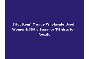 [Hot Item] Trendy Wholesale Used Women's Summer T-Shirts for Resale
