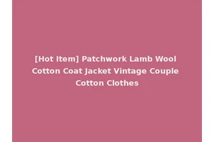 [Hot Item] Patchwork Lamb Wool Cotton Coat Jacket Vintage Couple Cotton Clothes