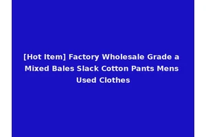 [Hot Item] Factory Wholesale Grade a Mixed Bales Slack Cotton Pants Mens Used Clothes