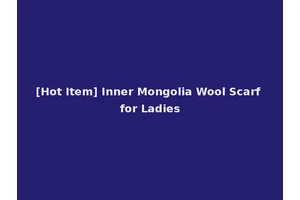 [Hot Item] Inner Mongolia Wool Scarf for Ladies