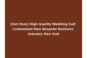 [Hot Item] High Quality Wedding Suit Customized Man Bespoke Business Industry Men Suit