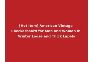 [Hot Item] American Vintage Checkerboard for Men and Women in Winter Loose and Thick Lapels