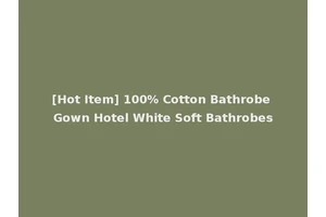 [Hot Item] 100% Cotton Bathrobe Gown Hotel White Soft Bathrobes