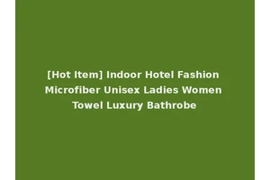 [Hot Item] Indoor Hotel Fashion Microfiber Unisex Ladies Women Towel Luxury Bathrobe