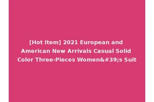 [Hot Item] 2021 European and American New Arrivals Casual Solid Color Three-Pieces Women's Suit