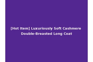 [Hot Item] Luxuriously Soft Cashmere Double-Breasted Long Coat