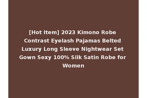 [Hot Item] 2023 Kimono Robe Contrast Eyelash Pajamas Belted Luxury Long Sleeve Nightwear Set Gown Sexy 100% Silk Satin Robe for Women
