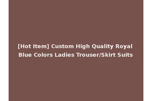 [Hot Item] Custom High Quality Royal Blue Colors Ladies Trouser/Skirt Suits