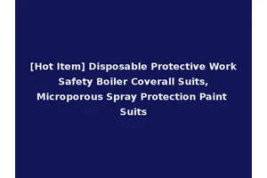 [Hot Item] Disposable Protective Work Safety Boiler Coverall Suits, Microporous Spray Protection Paint Suits