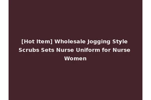 [Hot Item] Wholesale Jogging Style Scrubs Sets Nurse Uniform for Nurse Women