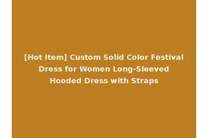 [Hot Item] Custom Solid Color Festival Dress for Women Long-Sleeved Hooded Dress with Straps