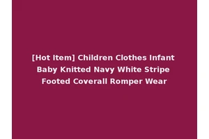 [Hot Item] Children Clothes Infant Baby Knitted Navy White Stripe Footed Coverall Romper Wear