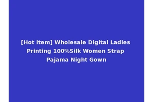 [Hot Item] Wholesale Digital Ladies Printing 100%Silk Women Strap Pajama Night Gown