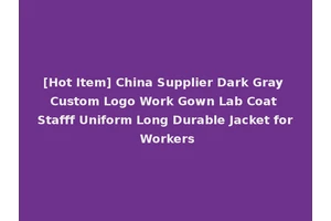 [Hot Item] China Supplier Dark Gray Custom Logo Work Gown Lab Coat Stafff Uniform Long Durable Jacket for Workers