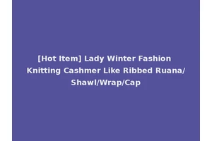 [Hot Item] Lady Winter Fashion Knitting Cashmer Like Ribbed Ruana/Shawl/Wrap/Cap