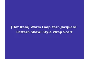 [Hot Item] Warm Loop Yarn Jacquard Pattern Shawl Style Wrap Scarf