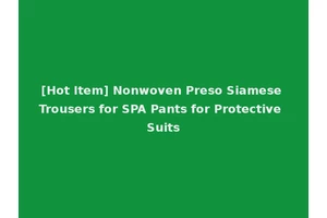 [Hot Item] Nonwoven Preso Siamese Trousers for SPA Pants for Protective Suits
