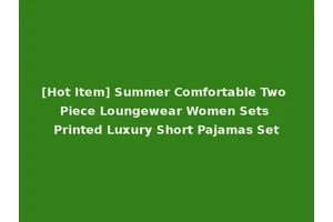 [Hot Item] Summer Comfortable Two Piece Loungewear Women Sets Printed Luxury Short Pajamas Set