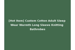 [Hot Item] Custom Cotton Adult Sleep Wear Warmth Long Sleeve Knitting Bathrobes