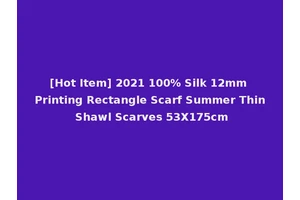 [Hot Item] 2021 100% Silk 12mm Printing Rectangle Scarf Summer Thin Shawl Scarves 53X175cm