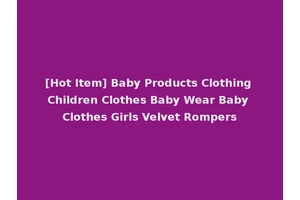 [Hot Item] Baby Products Clothing Children Clothes Baby Wear Baby Clothes Girls Velvet Rompers