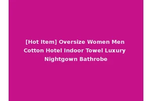 [Hot Item] Oversize Women Men Cotton Hotel Indoor Towel Luxury Nightgown Bathrobe