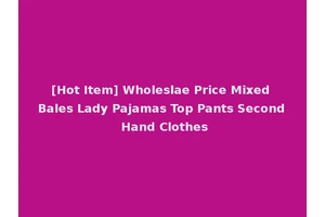 [Hot Item] Wholeslae Price Mixed Bales Lady Pajamas Top Pants Second Hand Clothes