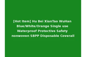[Hot Item] Hu Bei XianTao WuHan Blue/White/Orange Single use Waterproof Protective Safety nonwoven SBPP Disposable Coverall