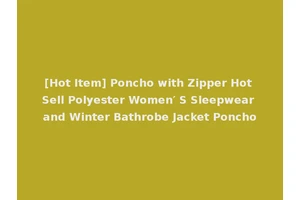 [Hot Item] Poncho with Zipper Hot Sell Polyester Women′ S Sleepwear and Winter Bathrobe Jacket Poncho