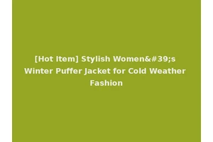 [Hot Item] Stylish Women's Winter Puffer Jacket for Cold Weather Fashion