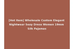 [Hot Item] Wholesale Custom Elegant Nightwear Sexy Dress Women 19mm Silk Pajamas