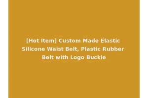 [Hot Item] Custom Made Elastic Silicone Waist Belt, Plastic Rubber Belt with Logo Buckle