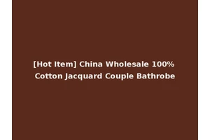 [Hot Item] China Wholesale 100% Cotton Jacquard Couple Bathrobe