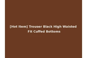 [Hot Item] Trouser Black High Waisted Fit Cuffed Bottoms