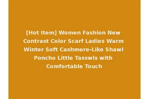 [Hot Item] Women Fashion New Contrast Color Scarf Ladies Warm Winter Soft Cashmere-Like Shawl Poncho Little Tasswls with Comfortable Touch