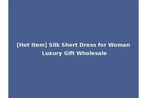[Hot Item] Silk Short Dress for Woman Luxury Gift Wholesale