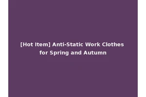 [Hot Item] Anti-Static Work Clothes for Spring and Autumn