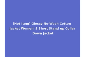 [Hot Item] Glossy No-Wash Cotton Jacket Women′ S Short Stand up Collar Down Jacket