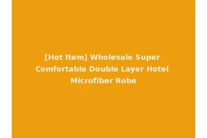 [Hot Item] Wholesale Super Comfortable Double Layer Hotel Microfiber Robe