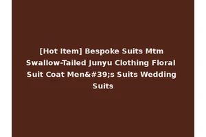 [Hot Item] Bespoke Suits Mtm Swallow-Tailed Junyu Clothing Floral Suit Coat Men's Suits Wedding Suits