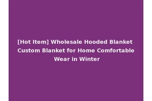 [Hot Item] Wholesale Hooded Blanket Custom Blanket for Home Comfortable Wear in Winter